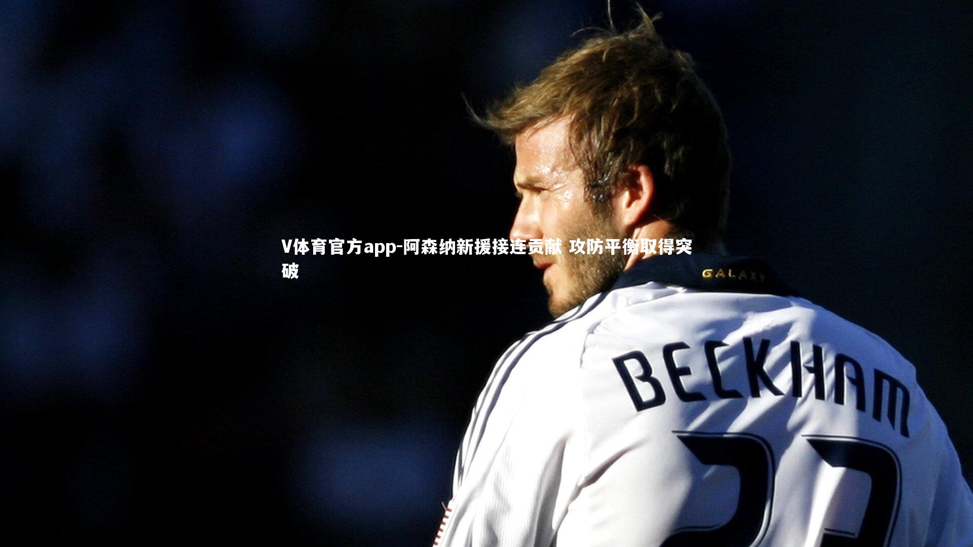 阿森纳新援接连贡献 攻防平衡取得突破