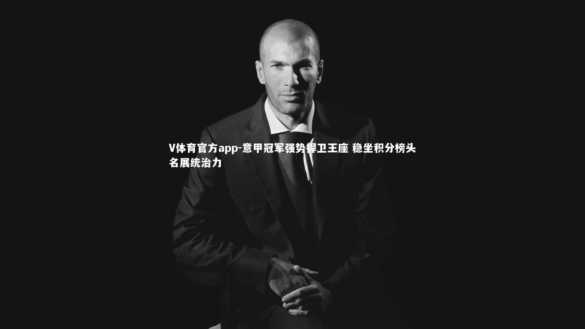 意甲冠军强势捍卫王座 稳坐积分榜头名展统治力