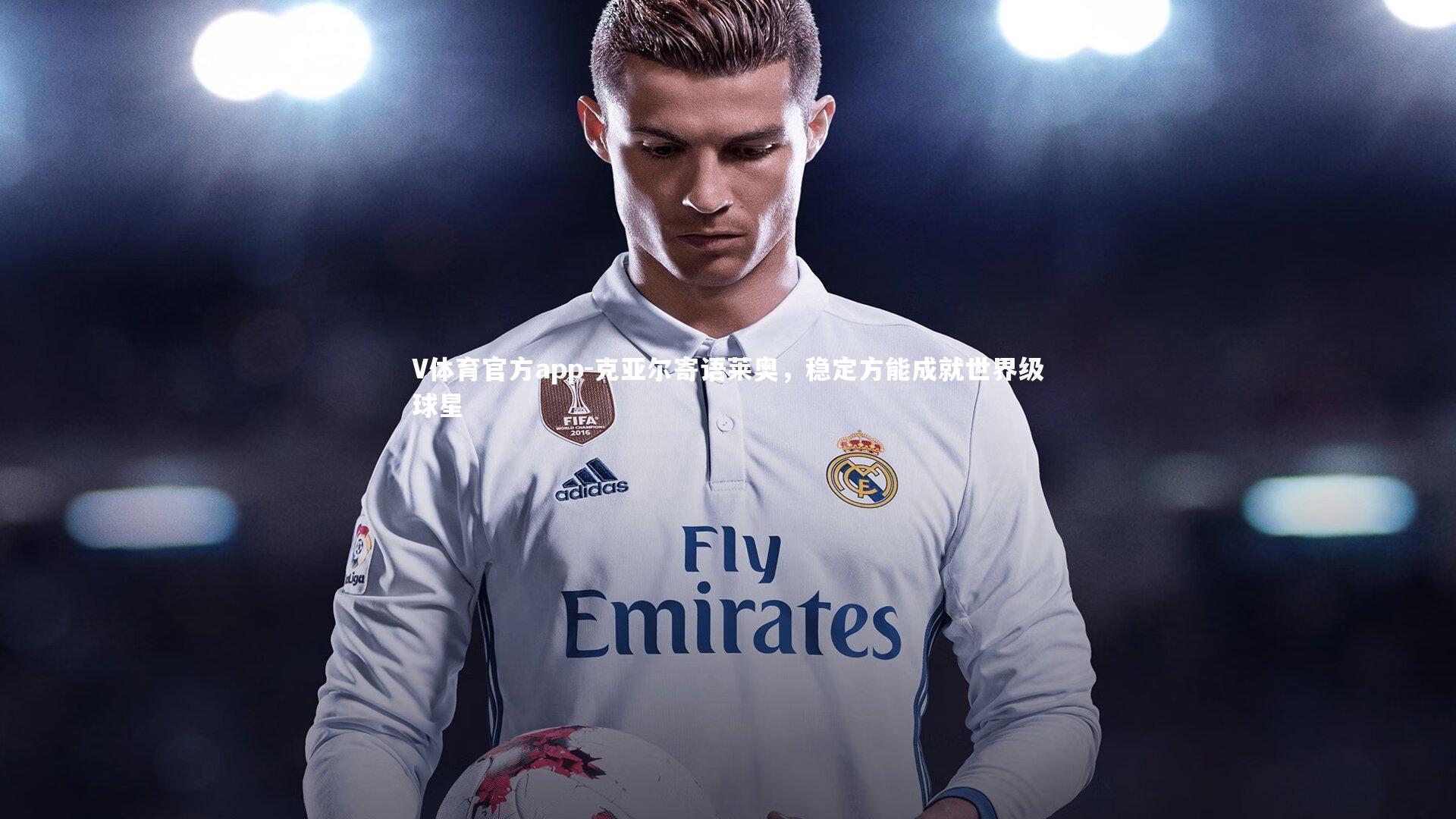 V体育官方app-克亚尔寄语莱奥，稳定方能成就世界级球星