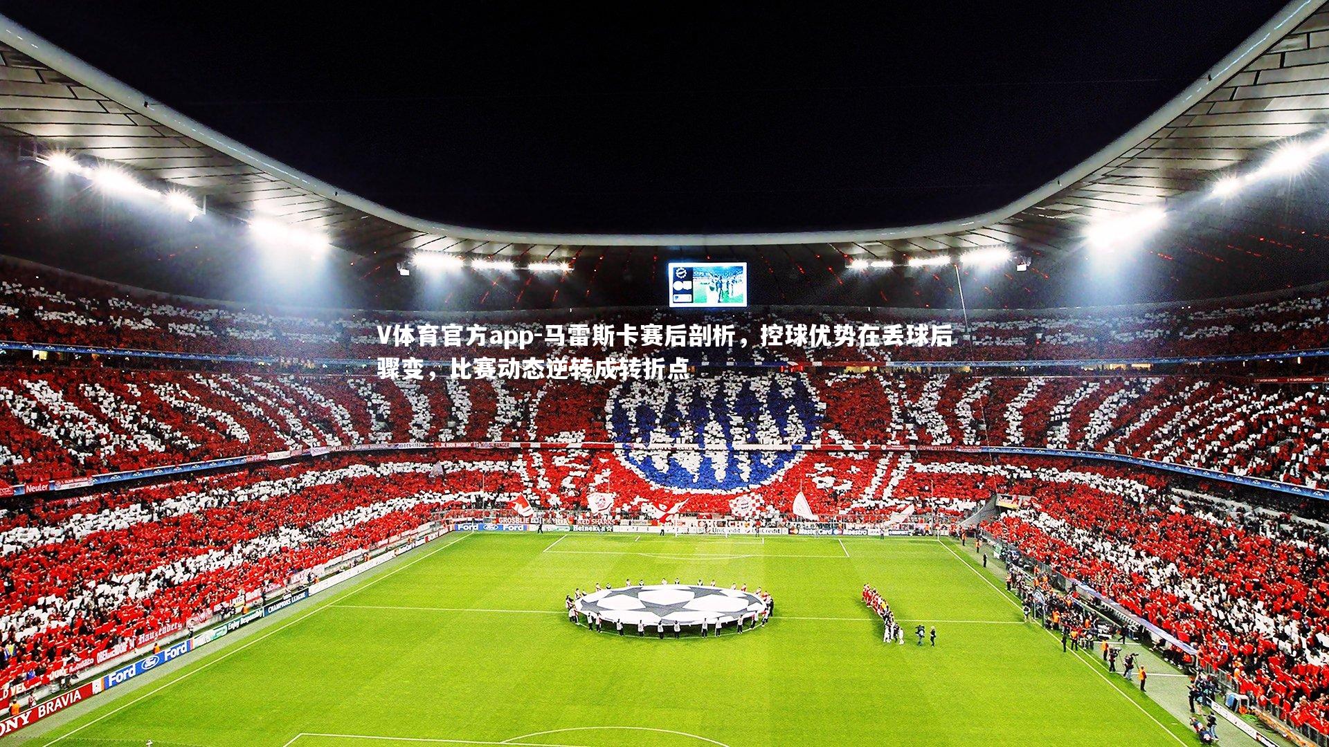 V体育官方app-马雷斯卡赛后剖析，控球优势在丢球后骤变，比赛动态逆转成转折点